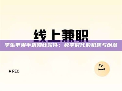 武威学生苹果手机赚钱软件：数字时代的机遇与创意