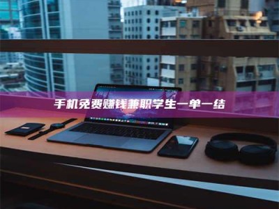 武威手机免费赚钱兼职学生一单一结