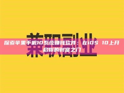武威探索苹果手机10系统赚钱软件：在iOS 10上开启你的财富之门