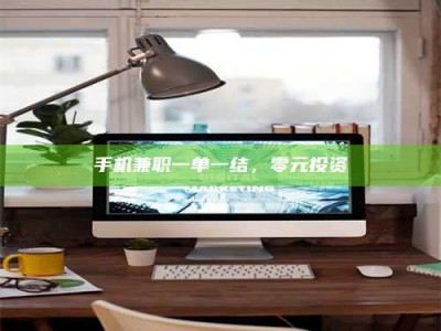 武威手机兼职一单一结，零元投资