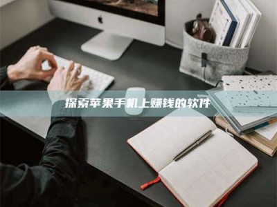 武威探索苹果手机上赚钱的软件